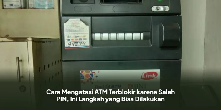 Cara Mengatasi ATM Terblokir karena Salah PIN, Ini Langkah yang Bisa Dilakukan