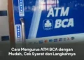 Cara Mengurus ATM BCA dengan Mudah, Cek Syarat dan Langkahnya