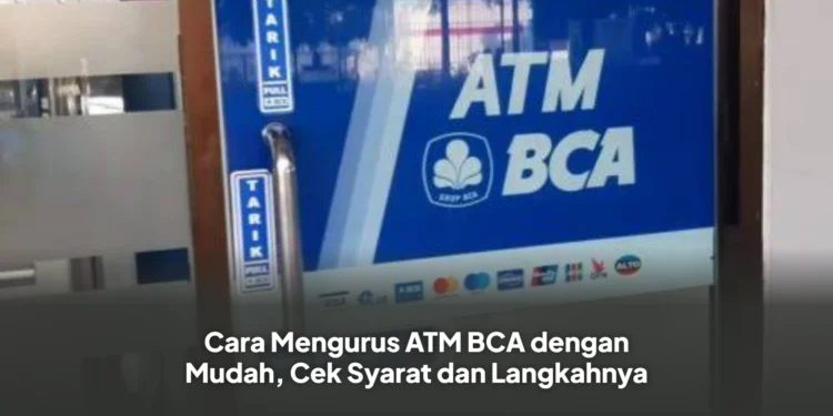 Cara Mengurus ATM BCA dengan Mudah, Cek Syarat dan Langkahnya