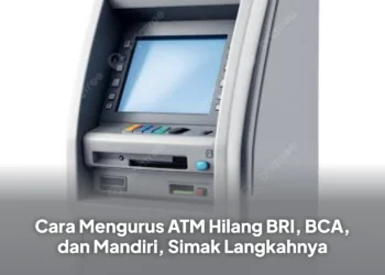 Cara Mengurus ATM Hilang BRI, BCA, dan Mandiri, Simak Langkahnya