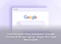Cara Menonaktifkan SafeSearch Google Chrome di HP dan Laptop, Begini Jika Tidak Bisa Diubah