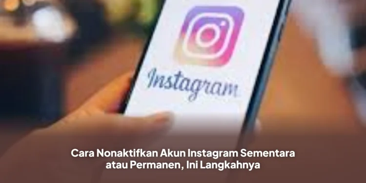 Cara Nonaktifkan Akun Instagram Sementara atau Permanen, Ini Langkahnya