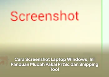 Cara Screenshot Laptop Windows, Ini Panduan Mudah Pakai PrtSc dan Snipping Tool