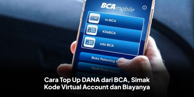 Cara Top Up DANA dari BCA, Simak Kode Virtual Account dan Biayanya