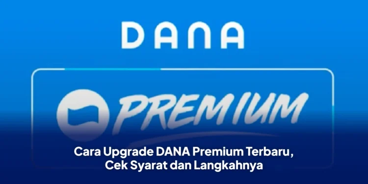 Cara Upgrade DANA Premium Terbaru, Cek Syarat dan Langkahnya