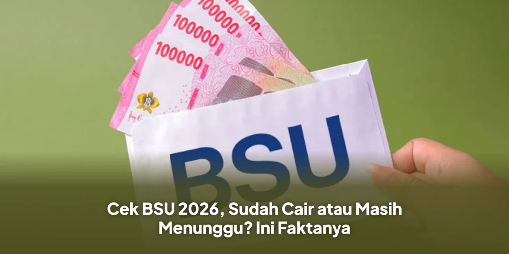 Cek BSU 2026, Sudah Cair atau Masih Menunggu? Ini Faktanya