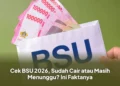 Cek BSU 2026, Sudah Cair atau Masih Menunggu? Ini Faktanya