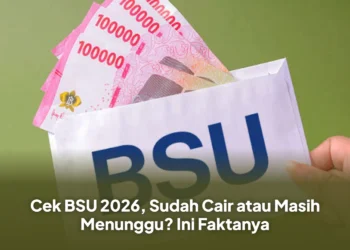 Cek BSU 2026, Sudah Cair atau Masih Menunggu? Ini Faktanya