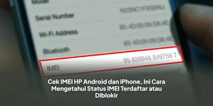Cek IMEI HP Android dan iPhone, Ini Cara Mengetahui Status IMEI Terdaftar atau Diblokir