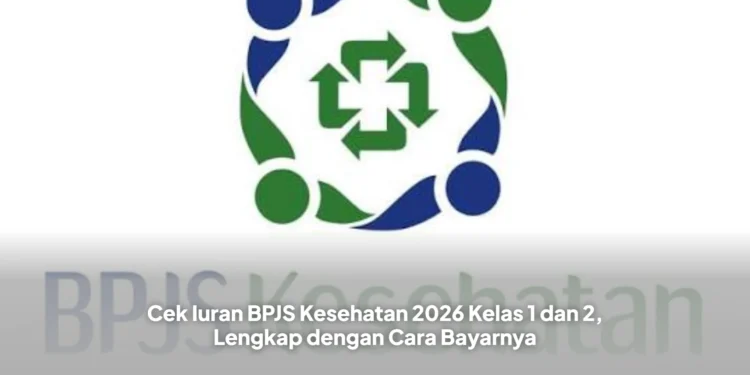 Cek Iuran BPJS Kesehatan 2026 Kelas 1 dan 2, Lengkap dengan Cara Bayarnya