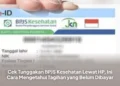Cek Tunggakan BPJS Kesehatan Lewat HP, Ini Cara Mengetahui Tagihan yang Belum Dibayar