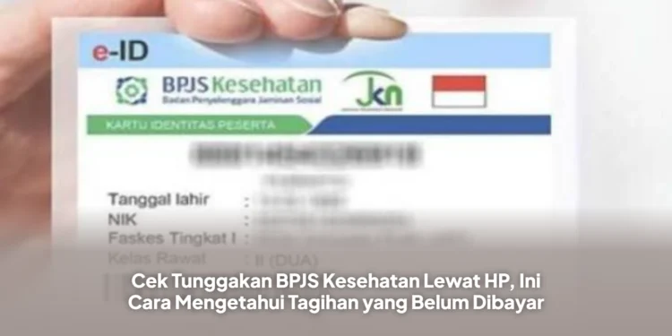 Cek Tunggakan BPJS Kesehatan Lewat HP, Ini Cara Mengetahui Tagihan yang Belum Dibayar