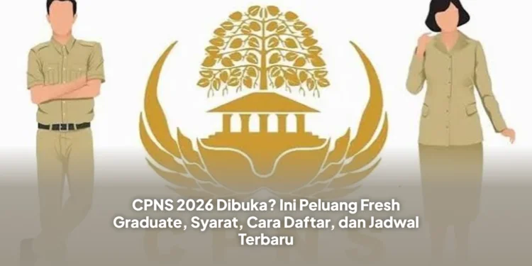 CPNS 2026 Dibuka? Ini Peluang Fresh Graduate, Syarat, Cara Daftar, dan Jadwal Terbaru