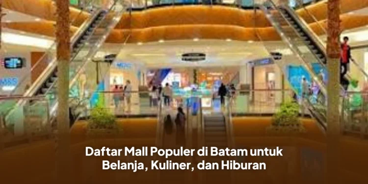 Daftar Mall Populer di Batam untuk Belanja, Kuliner, dan Hiburan