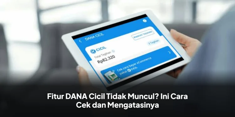 Fitur DANA Cicil Tidak Muncul? Ini Cara Cek dan Mengatasinya