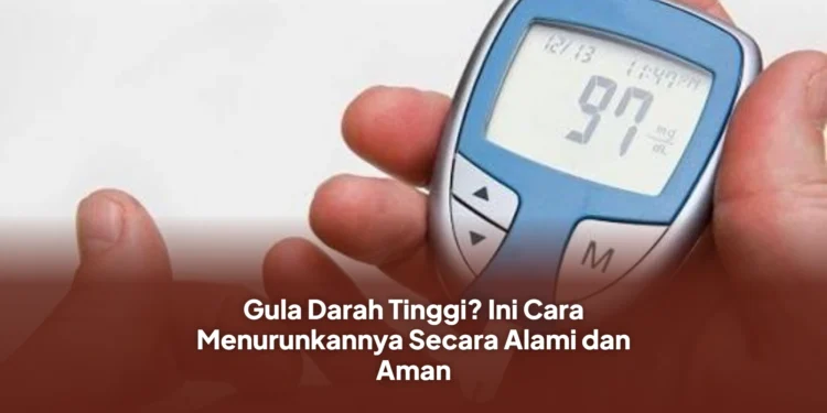 Gula Darah Tinggi? Ini Cara Menurunkannya Secara Alami dan Aman