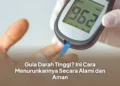 Gula Darah Tinggi? Ini Cara Menurunkannya Secara Alami dan Aman