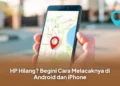 HP Hilang? Begini Cara Melacaknya di Android dan iPhone