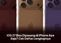 iOS 27 Bisa Dipasang di iPhone Apa Saja? Cek Daftar Lengkapnya