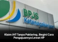 Klaim JHT Tanpa Paklaring, Begini Cara Pengajuannya Lewat HP