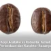 Kopi Arabika vs Robusta, Kenali Perbedaan dan Karakter Rasanya