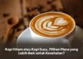 Kopi Hitam atau Kopi Susu, Pilihan Mana yang Lebih Baik untuk Kesehatan?