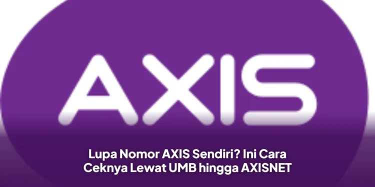Lupa Nomor AXIS Sendiri? Ini Cara Ceknya Lewat UMB hingga AXISNET