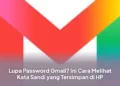 Lupa Password Gmail? Ini Cara Melihat Kata Sandi yang Tersimpan di HP