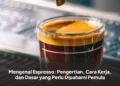 Mengenal Espresso: Pengertian, Cara Kerja, dan Dasar yang Perlu Dipahami Pemula