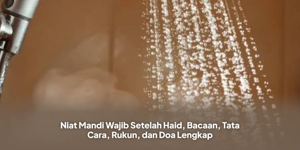 Niat Mandi Wajib Setelah Haid, Bacaan, Tata Cara, Rukun, dan Doa Lengkap