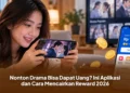 Nonton Drama Bisa Dapat Uang? Ini Aplikasi dan Cara Mencairkan Reward 2026