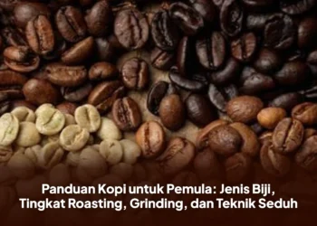 Panduan Kopi untuk Pemula: Jenis Biji, Tingkat Roasting, Grinding, dan Teknik Seduh