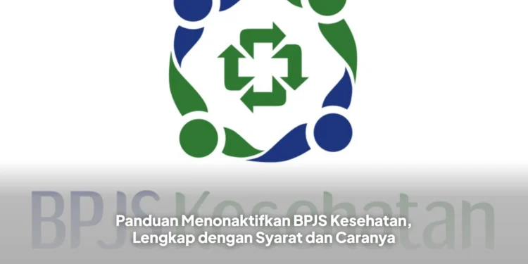 Panduan Menonaktifkan BPJS Kesehatan, Lengkap dengan Syarat dan Caranya
