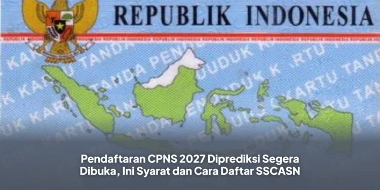 Pendaftaran CPNS 2027 Diprediksi Segera Dibuka, Ini Syarat dan Cara Daftar SSCASN