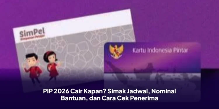 PIP 2026 Cair Kapan? Simak Jadwal, Nominal Bantuan, dan Cara Cek Penerima