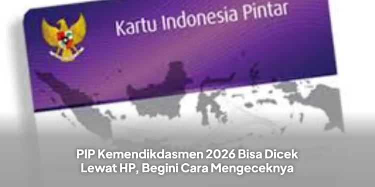 PIP Kemendikdasmen 2026 Bisa Dicek Lewat HP, Begini Cara Mengeceknya