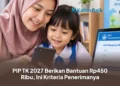 PIP TK 2027 Berikan Bantuan Rp450 Ribu, Ini Kriteria Penerimanya