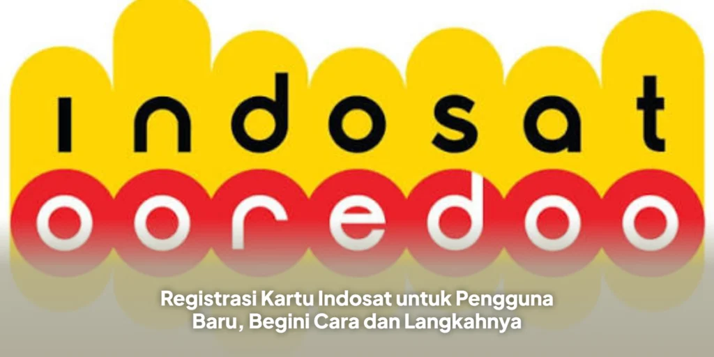 Registrasi Kartu Indosat untuk Pengguna Baru, Begini Cara dan Langkahnya