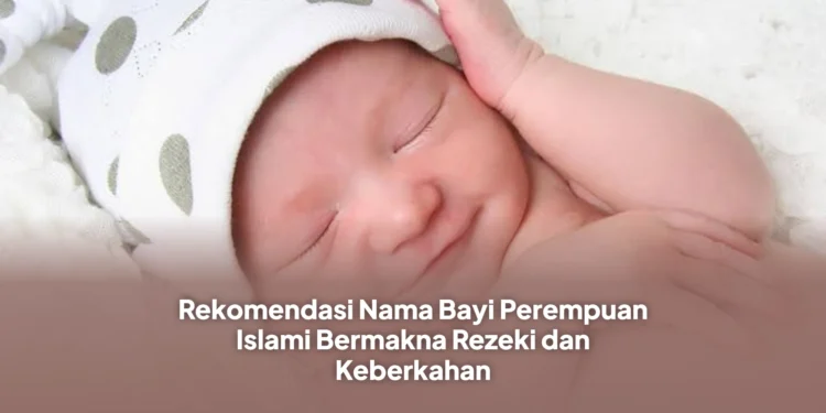 Rekomendasi Nama Bayi Perempuan Islami Bermakna Rezeki dan Keberkahan