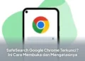 SafeSearch Google Chrome Terkunci? Ini Cara Membuka dan Mengatasinya
