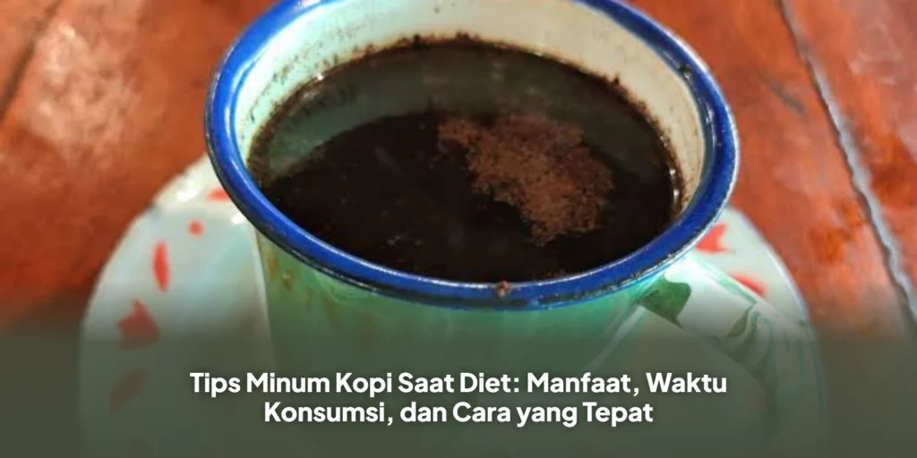 Tips Minum Kopi Saat Diet: Manfaat, Waktu Konsumsi, dan Cara yang Tepat