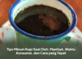 Tips Minum Kopi Saat Diet: Manfaat, Waktu Konsumsi, dan Cara yang Tepat