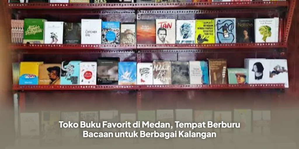 Toko Buku Favorit di Medan, Tempat Berburu Bacaan untuk Berbagai Kalangan