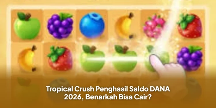 Tropical Crush Penghasil Saldo DANA 2026, Benarkah Bisa Cair?