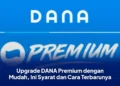 Upgrade DANA Premium dengan Mudah, Ini Syarat dan Cara Terbarunya