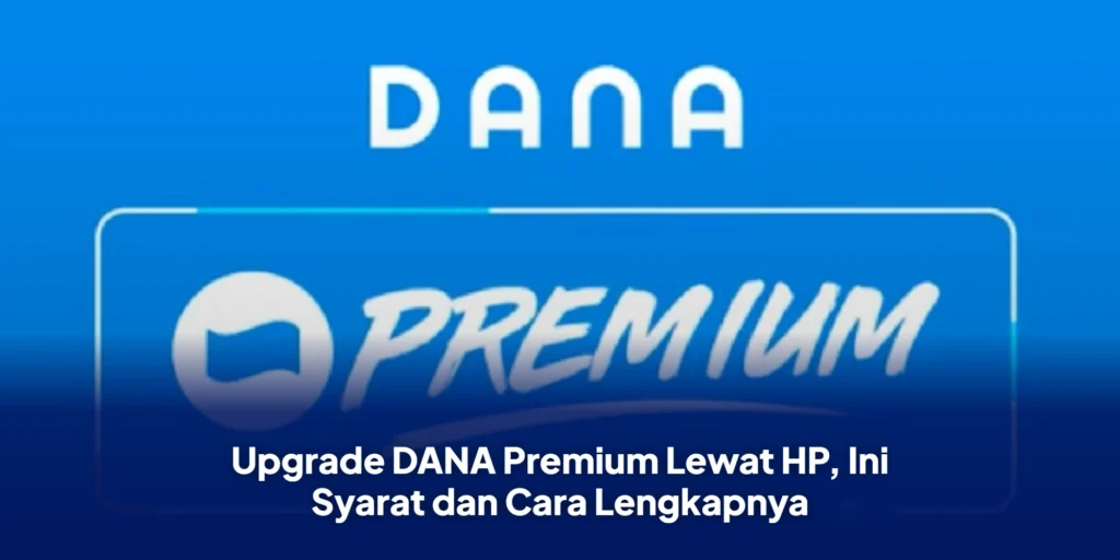Upgrade DANA Premium Lewat HP, Ini Syarat dan Cara Lengkapnya