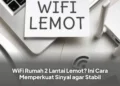 WiFi Rumah 2 Lantai Lemot? Ini Cara Memperkuat Sinyal agar Stabil