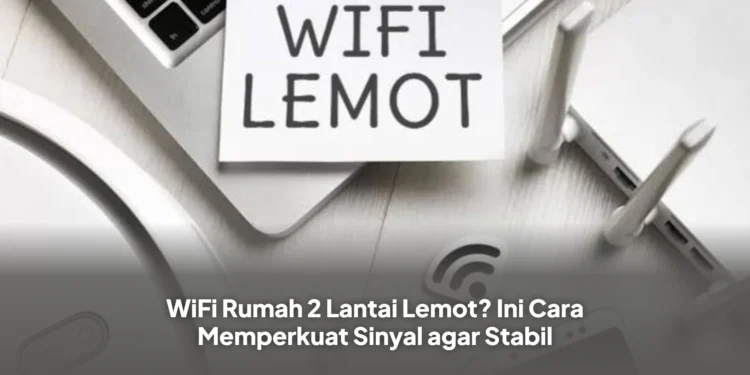 WiFi Rumah 2 Lantai Lemot? Ini Cara Memperkuat Sinyal agar Stabil