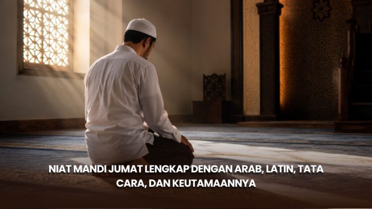 Niat Mandi Jumat Lengkap dengan Arab, Latin, Tata Cara, dan Keutamaannya