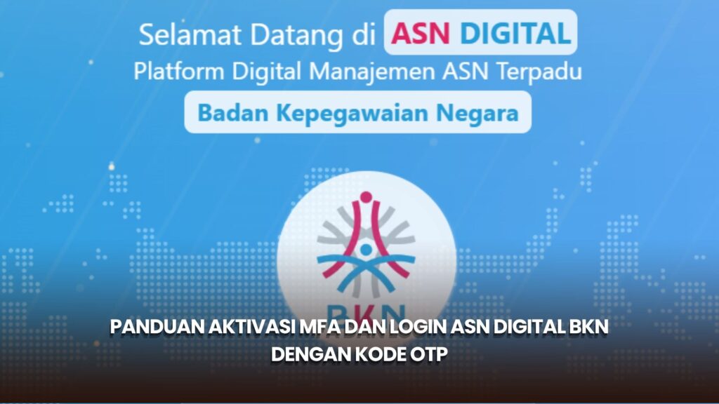 Panduan Aktivasi MFA dan Login ASN Digital BKN dengan Kode OTP